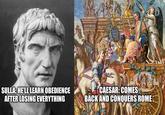 VIDI VICT alanty SULLA: HE'LL LEARN OBEDIENCE AFTER LOSING EVERYTHING CAESAR: COMES BACK AND CONQUERS ROME