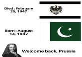 Died: February 25, 1947 Born: August 14, 1947 Welcome back, Prussia