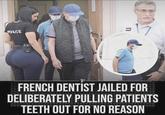 POLICE D 17 P PP FRENCH DENTIST JAILED FOR DELIBERATELY PULLING PATIENTS TEETH OUT FOR NO REASON