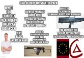 WHITE COR CALL OF DUTY MC STARTER PACK ETHNICITY PALATABLE TO AMERICAN AUDIENCES) VERY BASIC ENEMY IS PROBABLY NAMED AFTER A PREDATORY ANIMAL AND KILLED YOUR FATHER OR SOMETHING AMERICAN NAME ACCESS TO OBSCURE AND PROTOTYPE NICHE GUNS FROM AROUND THE WORLD FOR SOME REASON ACCESS TO TOP OF THE LINE TECHNOLOGY DESPITE BEING A LOW RANK YOU KNOW THEY'RE THE BAD GUYS BECAUSE THEY'RE NOT SPEAKING ENGLISH imgflip.com