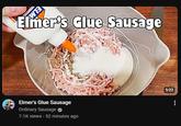 Elmer's Glue Sausage Elmer's Glue Sausage Ordinary Sausage 7.1K views - 52 minutes ago 5:22