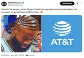 H-R Hater Report @HaterReport_ Subscribe .. Should've know Jaylen Brown's hairline was gonna be toast when he showed up with these AT&T braids 8:20 PM - Oct 26, 2025 1M Views AT&T