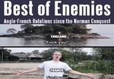 Best of Enemies Anglo-French Relations since the Norman Conquest ENGLAND F--- you! FRANCE F--- you!