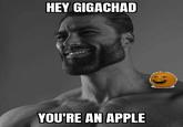 HEY GIGACHAD YOU'RE AN APPLE