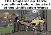 The Emperor on Terra, sometime before the start of the Unification Wars: enwattrot JUST NO ING WHAT BEWARE GUALD EAGLES IM HIMALAYZAN HERALO PEACE IN OUR TIME (again) EAGLE WATCHING MONTHLY