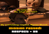 My total 65. So, what do I win? My everlasting respect, Master Mundi. mission passed! Respect +99