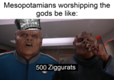 Mesopotamians worshipping the gods be like: 500 Ziggurats