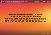 still lonaa idownward spiral 21h From Create Mode > November 7th 2025 was the Great Depression of meme pages..... ☑
