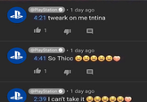 @PlayStation 1 day ago 4:21 tweark on me tntina 1 目 @PlayStation 1 day ago B 4:41 So Thicc 3339 1 目 @PlayStation ✔ 0.1 day ago B 2:39 I can't take it 000000