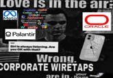 Love is in the air: 8 CapitalG meka Calico fitbit. Google FLUTTER Meta Alphabet Wing eCAPTCHA Elabs Android Google feedburner ►YouTube W verily ZAYM Q Palantir G/ 0 Nest B ORACLE Siri is always listening. Are you OK with that? Wrong. CORPORATE WIRETAPS your are in House