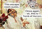 This escape room sucks. Once again sir, this is Tomb of Horrors @QHHT AUS