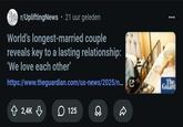 r/UpliftingNews • 21 uur geleden World's longest-married couple reveals key to a lasting relationship: 'We love each other' https://www.theguardian.com/us-news/2025/n... 2,4K 125 R The Guard