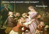Honey, what should i wear tonight? Protection