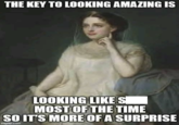 THE KEY TO LOOKING AMAZING IS LOOKING LIKE S MOST OF THE TIME SO IT'S MORE OF A SURPRISE imgflip.com