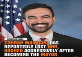 BREAKING NEWS ZOHRAN MAMDANI HAS REPORTEDLY LOST NNN, GOONED AGGRESSIVELY AFTER BECOMING THE MAYOR