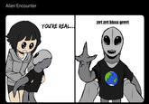 Alien Encounter zrrt zrrt hisss grrrrt YOU'RE REAL...