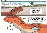 Fan favorite AY YO! IT'S CARNOTAURUS! @dinosaurcomics 00 DO THE THING! дд YOOO!! WAVE