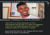 confusedman.jpg (6 KB, 318x159) google yandex iqdb wait ??? ??? Anonymous 11/09/25(Sun)17:16:00 No.942332341 ▼ >don't fit in on 4chan because i'm not a brainwashed fascist high on russian propaganda >don't fit in on reddit because i'm not a GPT instance hosted on a server in mumbai guys what the f--- do i do? please tell me i don't have to go back to normiebook