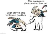 imgflip.com The calm nice clearheaded brother War crime and violence brother