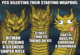 PCS SELECTING THEIR STARTING WEAPONS: くくく STREET THUG PC HITMAN PC PICKING TAKING AN UZI A SILENCED SNIPER RIFLE imgflip.com CARTEL BOSS PC CHOOSING A DERRINGER