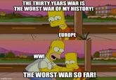 THE THIRTY YEARS WAR IS THE WORST WAR OF MY HISTORY! BBB ABA LEGO WWI EUROPE imgflip.com THE WORST WAR SO FAR! BBB BBB