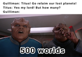Guilliman: Titus! Go relaim our lost planets! Titus: Yes my lord! But how many? Guilliman: 500 worlds