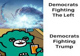 Democrats Fighting The Left Democrats Fighting Trump