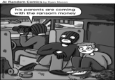 ATRANDOMCOMICS.COM W m At Random Comics by Ryan Mason his parents are coming with the ransom money