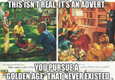 THIS ISN'T REAL. IT'S AN ADVERT 1792 Now that summers in the air- What makes a glass of bee ends over a glass of beer taste so good? YOU PURSUE A "GOLDEN AGE THAT NEVER EXISTED