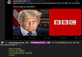 Inevitable West @Inevitablewest -2h BREAKING: Donald Trump is now planning to SUE the BBC for over $1B This is END for the BBC! BBC 558 31.7K 14K 132K 口 Anonymous (ID: TWMboF60) 11/10/25(Mon)14:18:18 No.521078617 ▼ >be trump >turn on BBC >no big black cocks >sue