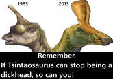 1983 2013 Remember. If Tsintaosaurus can stop being a d-------, so can you!