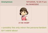 Anonymous 11/11/2025, 12:24:11 am No.94463292 21 KB WEBP > possibly the only minor the persona fandom isn't weird about
