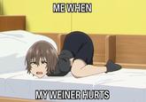 A meme of Anko lying on bed. The meme is captioned, "Me when my weiner hurts."