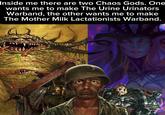Inside me there are two Chaos Gods. One wants me to make The Urine Urinators Warband, the other wants me to make The Mother Milk Lactationists Warband. C
