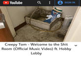 ►YouTube Q • SIGN IN Creepy Tom Welcome to the S--- Room (Official Music Video) ft. Hobby Lobby L