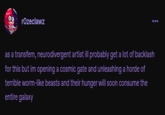 rozeclawz as a transfem, neurodivergent artist ill probably get a lot of backlash for this but im opening a cosmic gate and unleashing a horde of terrible worm-like beasts and their hunger will soon consume the entire galaxy
