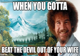 WHEN YOU GOTTA BEAT THE DEVIL OUT OF YOUR WIFE imgflip.com