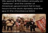 We spend $750 billion annually on "defense" and the center of American government fell in two hours to the duck dynasty and the guy in the chewbacca bikini AFP via Getty Imanes IS MY PRESIDEN