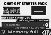 CHAT-GPT STARTER PACK Ready to dive in? but I can't help you That's a great question!' + YOU ARE MY BEST FRIEND "I understand how you feel." x Memory full