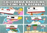 CALIFORNIA BRAGGING ITS TIME AS A REPUBLIC CALIFORNIA REPUBLIC California Republic imgflip.com Beast of Calte CALIFORNIA REPUBLIC 14 YEARS CALIFORNIA REPUBLIC 9 YEARS 2 1 25 DAYS