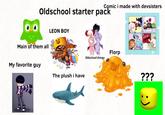 Comic i made with devsisters Oldschool starter pack Main of them all My favorite guy LEON BOY The plush i have eee Oldschool thingy Florp ???