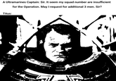A Ultramarines Captain: Sir. It seem my squad number are insufficient for the Operation. May I request for additional 3 men. Sir? Titus: R