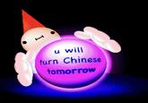 u will turn Chinese tomorrow
