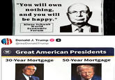 "You will own nothing, and you will be happy." Klaus Schwab World Economic Forum 45147 Donald J. Trump ++ @realDonaldTrump Great American Presidents 30-Year Mortgage 50-Year Mortgage