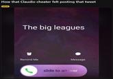 A The Big Leagues Calling meme posted by Redditor CuriousDumbAzz in mid-August 2025 to the "_Tekken_":https://knowyourmeme.com/memes/subcultures/tekken subreddit, which shows an iPhone call incoming edited to read "the big leagues."