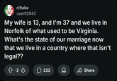 r/Italia user92943 My wife is 13, and I'm 37 and we live in Norfolk of what used to be Virginia. What's the state of our marriage now that we live in a country where that isn't legal?? -2 -2 232 D Share
