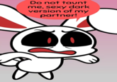Do not taunt me, sexy dark version of my partner!
