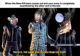 When the New Kill team comes out and your army is completely countered by the other one in the box TRUTH IS, THE GAME WAS RIGGED FROM THE START