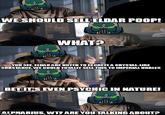 WE SHOULD SELL ELDAR POOP! WHAT? YOU SEE, ELDAR ARE NOTED TO EXCRETE A CRYSTAL-LIKE SUBSTANCE, WE COULD TOTALLY SELL THIS TO IMPERIAL NOBLES BET IT'S EVEN PSYCHIC IN NATURE! ALPHARIUS, W-- ARE YOU TALKING ABOUT?