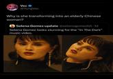 Vec @YungVec Why is she transforming into an elderly Chinese woman? Selena Gomez update @selenagomezbil - 1d Selena Gomez looks stunning for the "In The Dark" music video.
